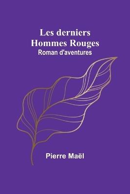 Les derniers Hommes Rouges: Roman d'aventures - Pierre Ma?l - cover