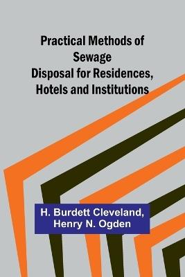 Practical Methods of Sewage Disposal for Residences, Hotels and Institutions - H Burdett Cleveland,Henry N Ogden - cover