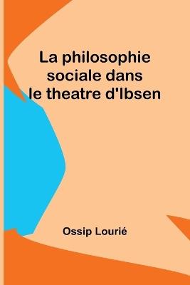 La philosophie sociale dans le theatre d'Ibsen - Ossip Louri? - cover
