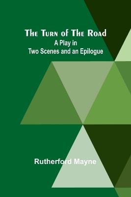 The Turn of the Road A Play in Two Scenes and an Epilogue - Rutherford Mayne - cover