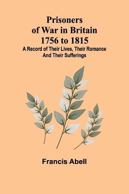 Prisoners of War in Britain 1756 to 1815; A record of their lives, their romance and their sufferings - Francis Abell - cover