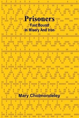 Prisoners: Fast Bound In Misery And Iron - Mary Cholmondeley - cover