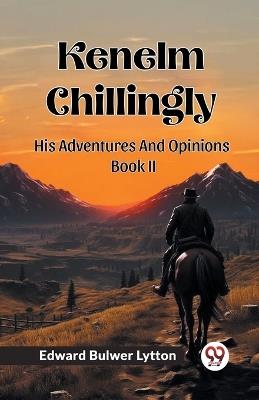 Kenelm Chillingly His Adventures And Opinions Book II - Edward Bulwer Lytton - cover