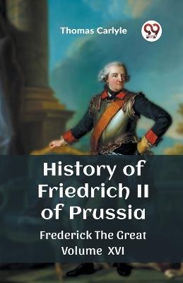 History of Friedrich II of Prussia Frederick The Great Volume XVI - Thomas Carlyle - cover