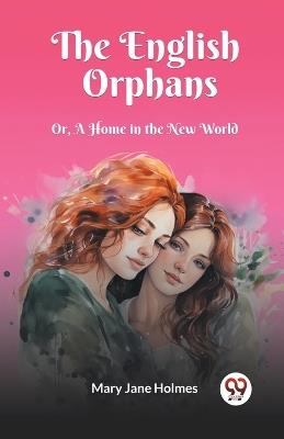 The English Orphans Or, A Home in the New World - Mary Jane Holmes - cover