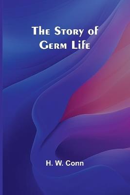 The Story of Germ Life - H W Conn - cover
