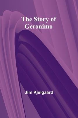 The Story of Geronimo - Jim Kjelgaard - cover