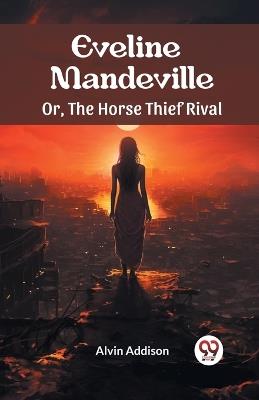 Eveline Mandeville Or, The Horse Thief Rival - Alvin Addison - cover