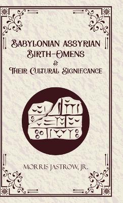 Babylonian Assyrian Birth-Omens and Their Cultural Significance (Edition1st) - Jr Morris Jastrow - cover