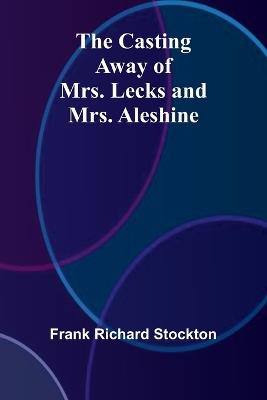 The Casting Away of Mrs. Lecks and Mrs. Aleshine - Frank Richard Stockton - cover