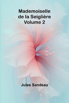 Mademoiselle de la Seiglière, Volume 2 - Jules Sandeau - cover