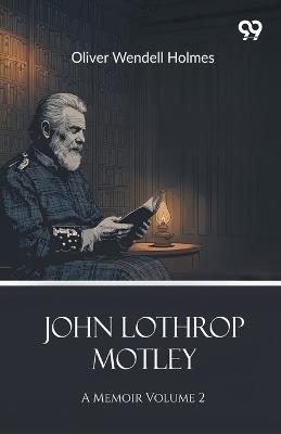 John Lothrop MotleyA Memoir Volume 2 (Edition1) - Oliver Wendell Holmes - cover