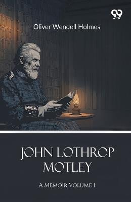 John Lothrop MotleyA Memoir Volume 1 (Edition1) - Oliver Wendell Holmes - cover