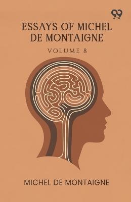 Essays Of Michel De Montaigne: Volume 8 - Michel Montaigne - cover