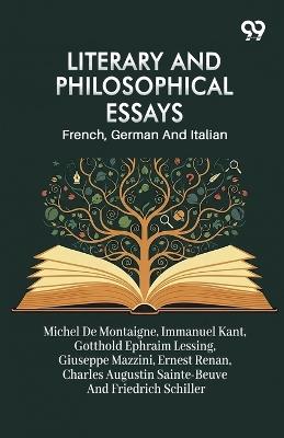 Literary And Philosophical: Essays French, German And Italian - Michel Montaigne,Immanuel Kant,Gotthold Ephraim Lessing - cover