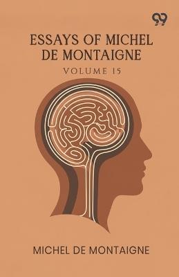 Essays Of Michel De Montaigne: Volume 15 - Michel Montaigne - cover