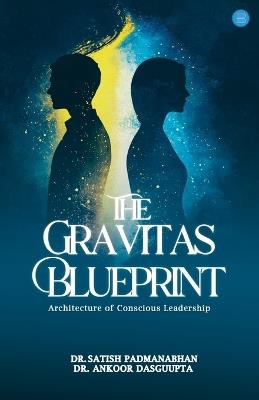 The Gravitas Blueprint: Architecture of Conscious Leadership - Dr Satish Padmanabhan,Ankoor Dasguupta - cover