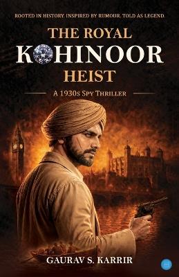 The Royal Kohinoor Heist- A 1930s Spy Thriller - Gaurav S Karrir - cover