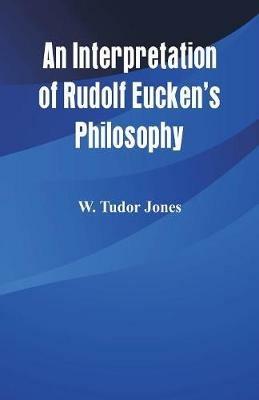An Interpretation of Rudolf Eucken's Philosophy - W Tudor Jones - cover