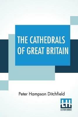 The Cathedrals Of Great Britain: Their History And Architecture - Peter Hampson Ditchfield - cover