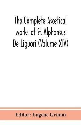 The complete ascetical works of St. Alphonsus De Liguori (Volume XIV) - cover