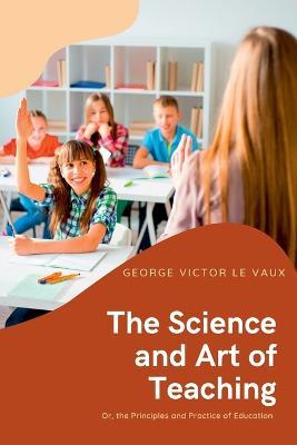 The Science and Art of Teaching - George Victor Le Vaux - cover