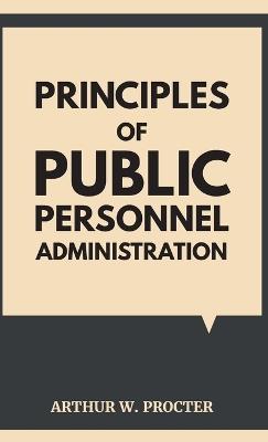 Principles of Public Personnel Administration - Arthur W Procter - cover
