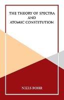 The Theory of Spectra and Atomic Constitution - Niels Bohr - cover