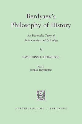 Berdyaev’s Philosophy of History: An Existentialist Theory of Social Creativity and Eschatology - David Bonner Richardson - cover