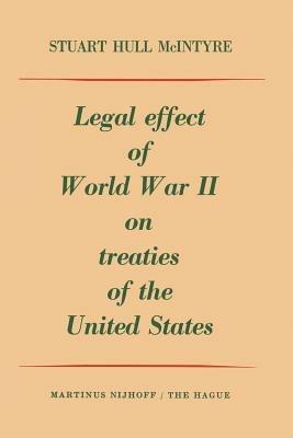 Legal Effect of World War II on Treaties of the United States - Stuart Hull MacIntyre - cover