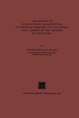 The Capacity of International Organizations to Conclude Treaties, and the Special Legal Aspects of the Treaties so Concluded - Hungdah Chiu - cover