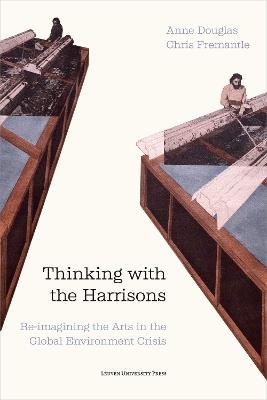 Thinking with the Harrisons: Re-imagining the Arts in the Global Environment Crisis - Anne Douglas,Chris Fremantle - cover