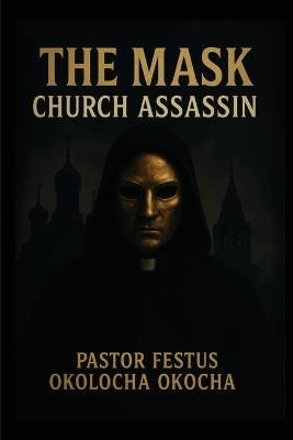 The Mask Church Assassin - Pastor Festus Okolocha Okocha - cover