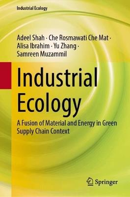 Industrial Ecology: A Fusion of Material and Energy in Green Supply Chain Context - Adeel Shah,Che Rosmawati Che Mat,Alisa Ibrahim - cover
