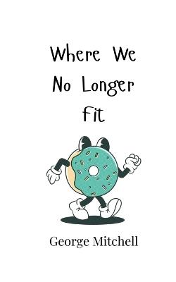 Where We No Longer Fit - George Mitchell - cover