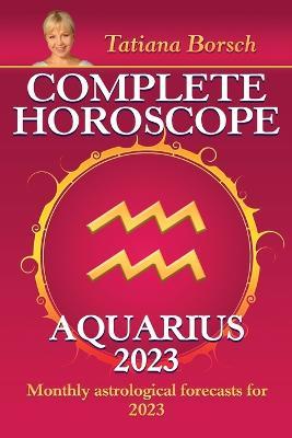 Complete Horoscope Aquarius 2023: Monthly astrological forecasts for 2023 - Tatiana Borsch - cover