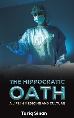 The Hippocratic Oath: A Life in Medicine and Culture - Tariq Sinan - cover