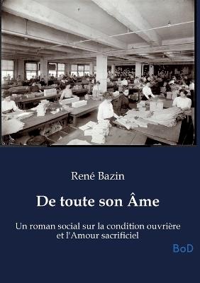 De toute son Âme: Un roman social sur la condition ouvrière et l'Amour sacrificiel - René Bazin - cover