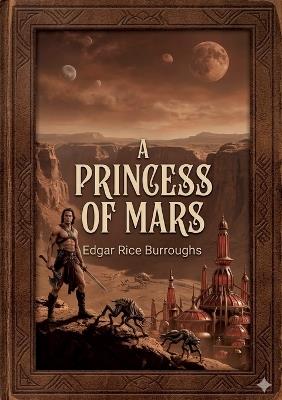A Princess of Mars: by Edgar Rice Burroughs - Edgar Rice Burroughs - cover