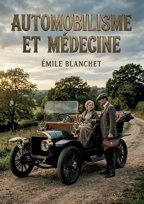 Automobilisme et Médecine: Le rôle thérapeutique de l'automobile, une exploration des bienfaits de la locomotion à grande vitesse sur la santé et le bien être au début du XXe siècle - Émile Blanchet - cover