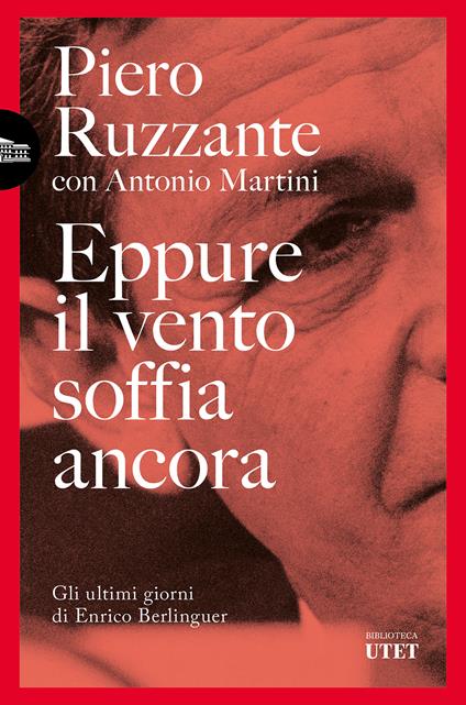 Eppure il vento soffia ancora. Gli ultimi giorni di Enrico Berlinguer - Piero Ruzzante,Antonio Martini - copertina
