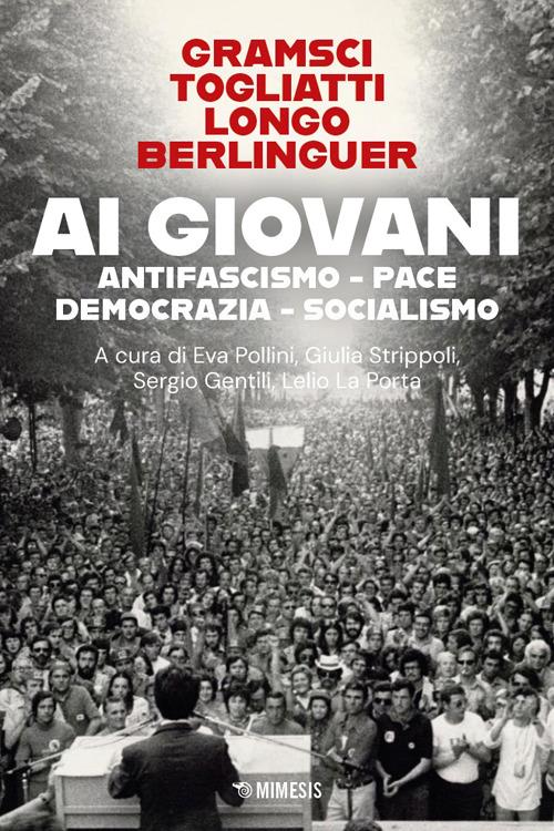 Ai giovani. Antifascismo, pace, democrazia, socialismo - Antonio Gramsci,Palmiro Togliatti,Luigi Longo - copertina