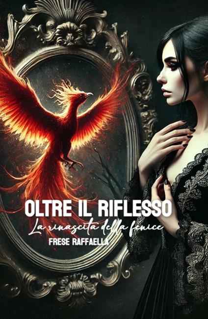 Oltre il riflesso, la rinascita della fenice - Raffaella Frese - copertina