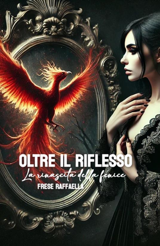 Oltre il riflesso, la rinascita della fenice - Raffaella Frese - copertina