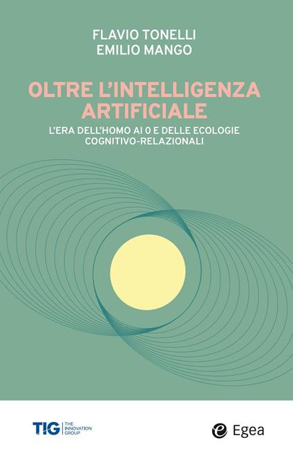 Oltre l'intelligenza artificiale. L'era dell'homo-AI e delle ecologie cognitivo-relazionali - Emilio Mango,Flavio Tonelli - ebook