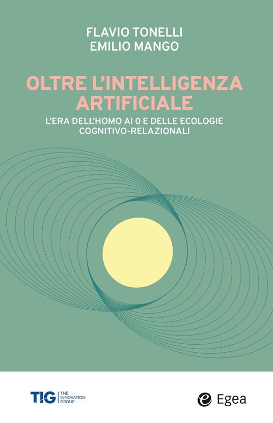 Oltre l'intelligenza artificiale. L'era dell'homo-AI e delle ecologie cognitivo-relazionali - Emilio Mango,Flavio Tonelli - ebook