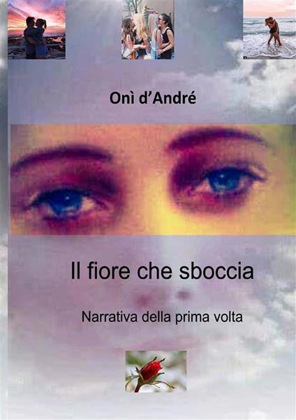 Il fiore che sboccia. Narrativa della prima volta. Nuova ediz. - Onì D'Andrè - copertina