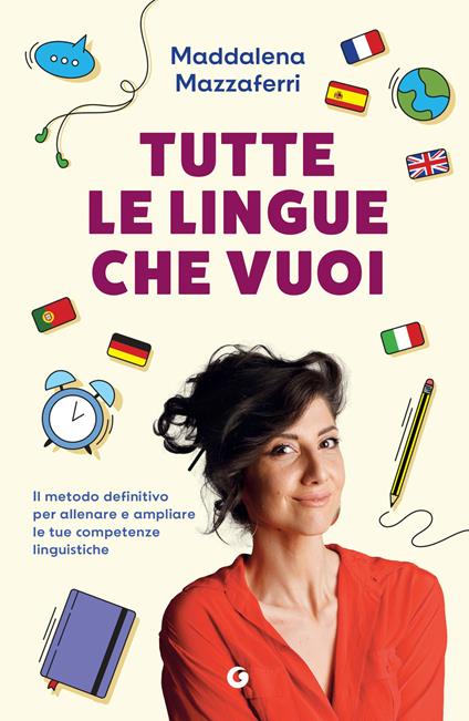 Tutte le lingue che vuoi. Il metodo definitivo per allenare e ampliare le tue competenze linguistiche - Maddalena Mazzaferri - ebook