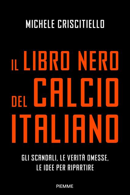 Il libro nero del calcio italiano. Gli scandali, le verità omesse, le idee per ripartire - Michele Criscitiello - copertina