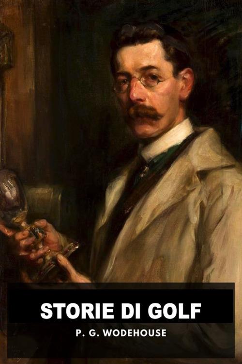 Storie di golf. Swing, guai e risate sul green - Pelham G. Wodehouse,Horatio Valentae - ebook